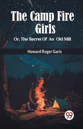 THE CAMP FIRE GIRLS Or, THE SECRET OF AN OLD MILL