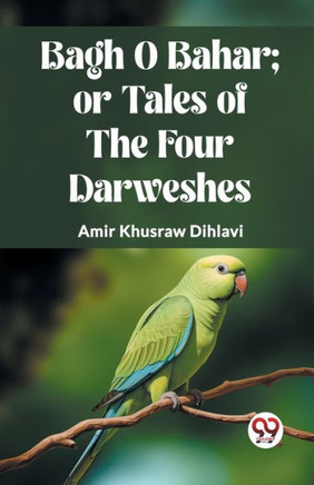 Bagh O Bahar; Or Tales of the Four Darweshes