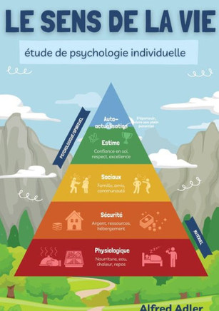 Le Sens de la Vie, étude de psychologie individuelle: La clé pour revivre le bonheur d'être en harmonie avec soi-même et les autres
