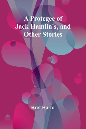 A Protegee of Jack Hamlin's, and Other Stories