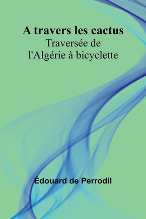 A travers les cactus: Traversée de l'Algérie à bicyclette