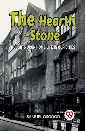 The Hearth-Stone Thoughts Upon Home-Life In Our Cities