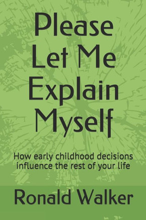 Please Let Me Explain Myself: How early childhood decisions influence the rest of your life