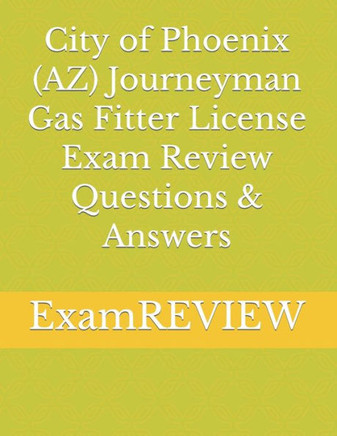 City of Phoenix (AZ) Journeyman Gas Fitter License Exam Review Questions & Answers