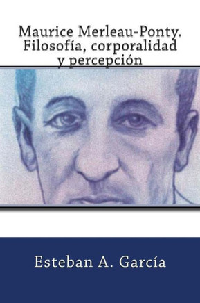Maurice Merleau-Ponty. Filosofía, corporalidad y percepción
