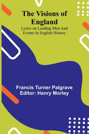 The Visions of England; Lyrics on leading men and events in English History