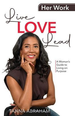 Her Work, Live Love Lead: A Woman's Guide to Living on Purpose