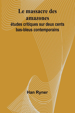 Le massacre des amazones: études critiques sur deux cents bas-bleus contemporains