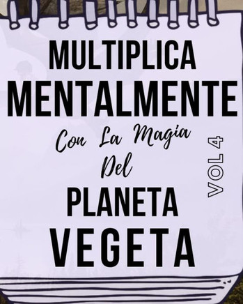 Multiplica Mentalmente Con La Magia Del Planeta Vegeta: Libro a todo color, 155 páginas, 8 in X 10 in. Este libro ha sido creado para que cualquier ni