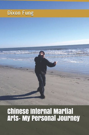 Chinese Internal Martial Arts- My Personal Journey