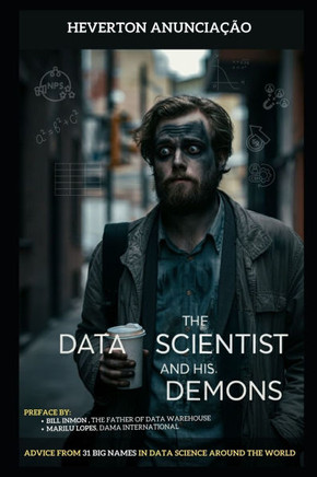 The Data Scientist and his Demons: Advice from 31 big names in data science around the world - Covers Technologies, Architectures, Tools, LGPD, Profes
