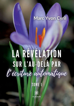 La révélation sur l'au-delà par l'écriture automatique: Tome I