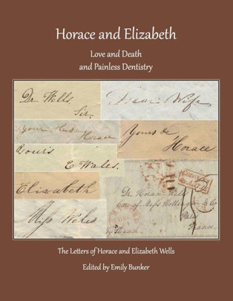 Horace and Elizabeth: Love and Death and Painless Dentistry: The Letters of Horace and Elizabeth Wells
