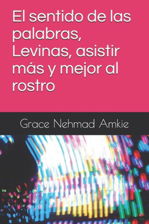El sentido de las palabras, Levinas, asistir más y mejor al rostro
