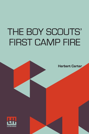 The Boy Scouts First Camp Fire: Or, Scouting With The Silver Fox Patrol.