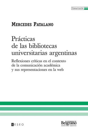 Prácticas de las bibliotecas universitarias argentinas: Reflexiones críticas en el contexto de la comunicación académica y sus representaciones en la
