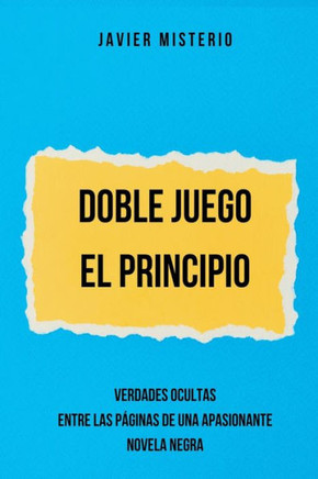 Doble Juego - El Principio: Verdades Ocultas entre las páginas de una apasionante Novela Negra