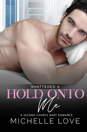 Hold Onto Me: A Second Chance Romance (Shattered)