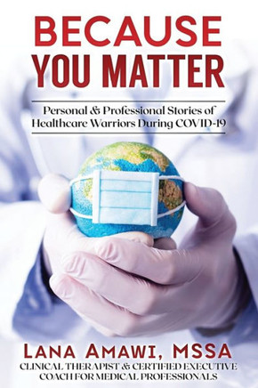 Because You Matter: Personal & Professional Stories Of Our Healthcare Warriors