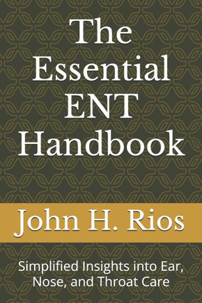 The Essential ENT Handbook: Simplified Insights into Ear, Nose, and Throat Care
