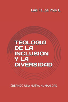 Teologia de la Inclusion Y La Diversidad: Creando una Nueva Humanidad
