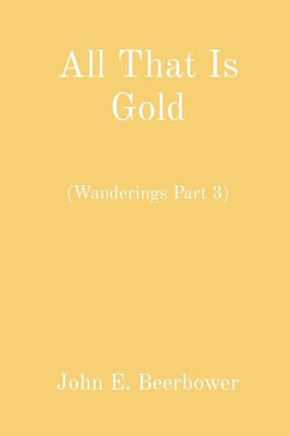 All That Is Gold: (Wanderings Part 3)