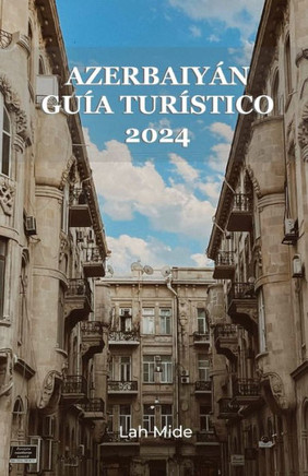 Azerbaiyán Guía Turístico 2024: Fuego y seda: una odisea a través de la belleza eterna de Azerbaiyán