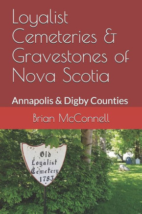 Loyalist Cemeteries & Gravestones of Nova Scotia: Annapolis & Digby Counties