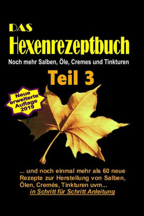 Das Hexenrezeptbuch Teil 3 - Noch Mehr Salben, Öle, Cremes Und Tinkturen: Für Kräuterhexen, Selbermacherinnen, Selbstversorger Und Mittelalter-Freunde! (German Edition)