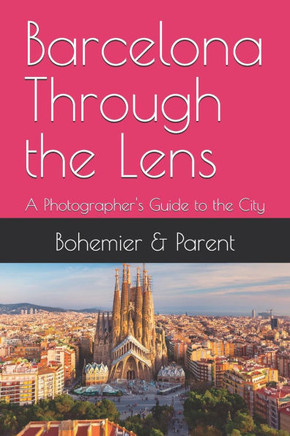 Barcelona Through the Lens: A Photographer's Guide to the City