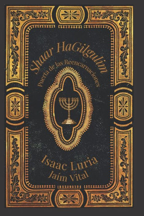 Shaar Hagilgulim- Isaac Luria: La Puerta de las Reencarnaciones- Cábala y Misticismo