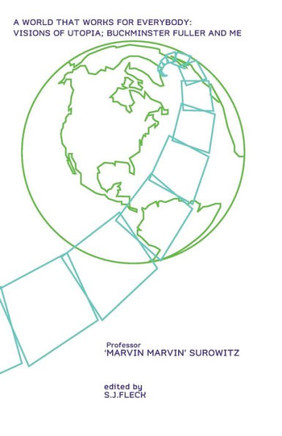 A World That Works For Everybody: Visions Of Utopia; Buckminster Fuller And Me