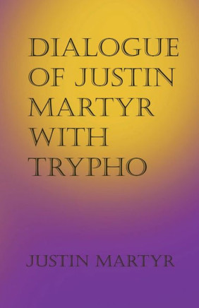 Dialogue Of Justin Martyr With Trypho