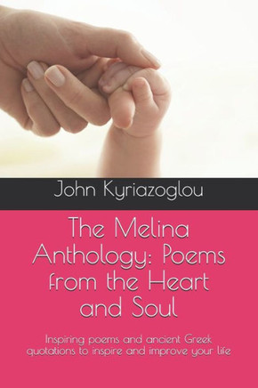 The Melina Anthology: Poems from the Heart and Soul: Inspiring poems and ancient Greek quotations to inspire and improve your life