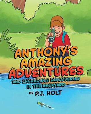 Anthony'S Amazing Adventures And Incredible Discoveries In The Backyard