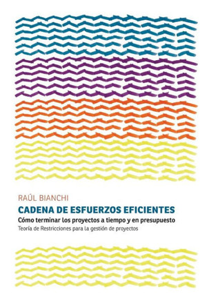 Cadena de Esfuerzos Eficientes: Cómo terminar los proyectos a tiempo y en presupuesto. Teoría de Restricciones para la gestión de proyectos