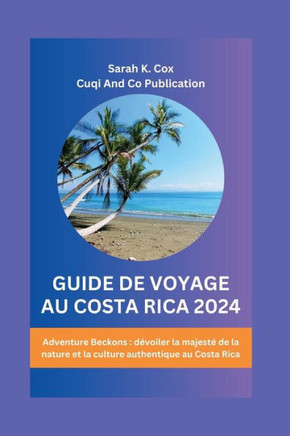 Guide de Voyage Au Costa Rica 2024: Adventure Beckons: dévoiler la majesté de la nature et la culture authentique au Costa Rica