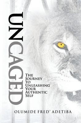 Uncaged: The Journey to Unleashing Your Authentic Self
