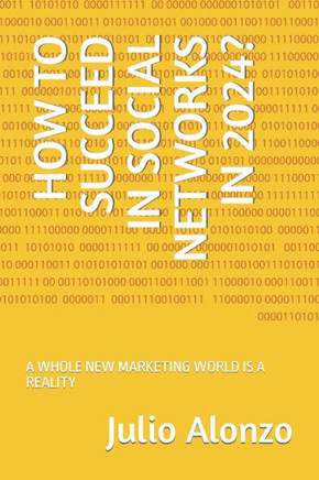 How to Succeed in Social Networks in 2024?: A Whole New Marketing World Is a Reality