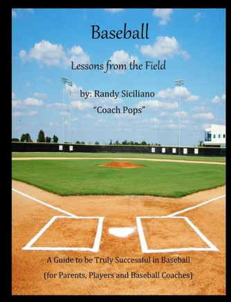 Baseball Lessons From the Field: A Guide to be Truly Successful in Baseball