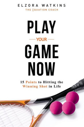 Play Your Game Now: 15 Points to Hitting the Winning Shot in Life