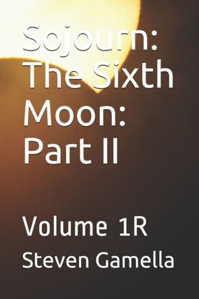 Sojourn: The Sixth Moon: Part II: Volume 1R