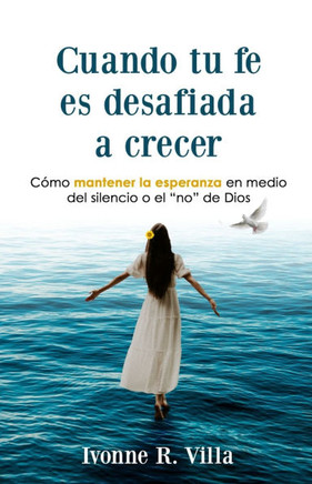 Cuando tu Fe es Desafiada a Crecer: Cómo mantener la esperanza en medio del silencio o el 'No' de Dios