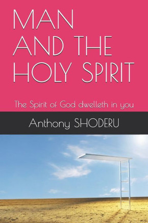 Man and the Holy Spirit: The Spirit of God dwelleth in you