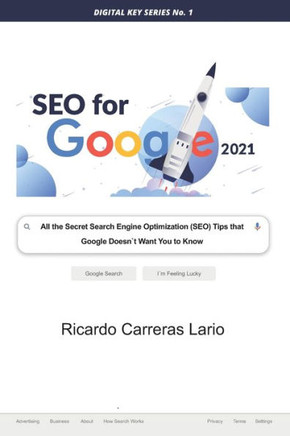 Seo for Google 2021: All the Search Engine Optimization (SEO) Tips that Google Does not Want You to Know