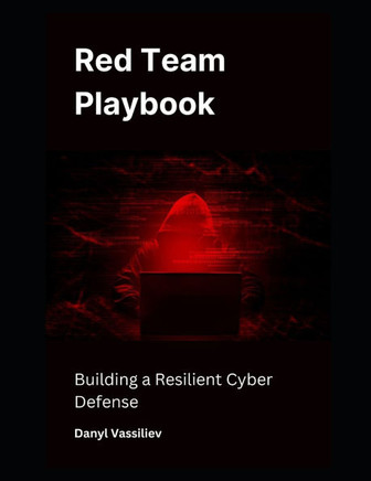 Red Team Playbook: Building a Resilient Cyber Defense