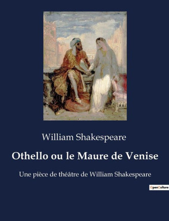 Othello ou le Maure de Venise: Une pièce de théâtre de William Shakespeare