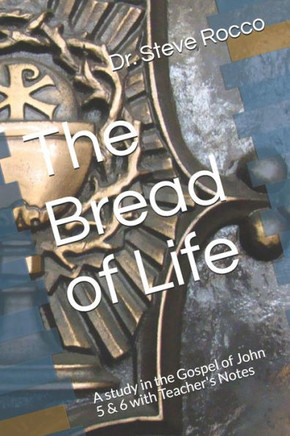 The Bread of Life: A study in the Gospel of John 5 & 6