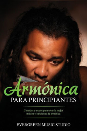 Armónica para principiantes: Consejos y trucos para tocar la mejor música y canciones de armónica