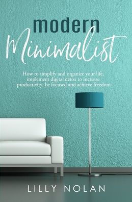 Modern Minimalist: Minimalist Living & Digital Minimalism 2 Manuscripts in 1: How to simplify and organize your life, implement digital d